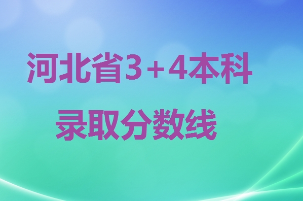 2024年河北省3+4本科錄取分數線 招生問答