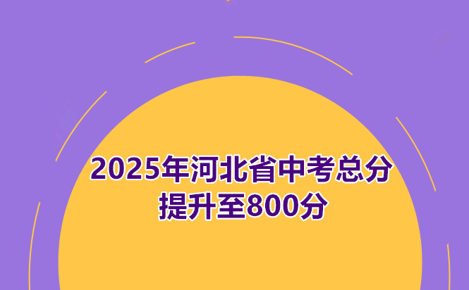 2025年河北省中考總分提升至800分 行業新聞 2025年河北省中考總分提升至800分 行業新聞